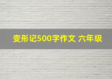 变形记500字作文 六年级